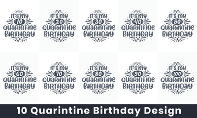 Quarantine Birthday design bundle. 10 Birthday quote celebration Typography bundle. It's my 10, 20, 30, 40, 50, 60, 70, 80, 90, 100 Quarantine Birthday