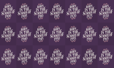 Retro Vintage Beautiful lettering Birthday design bundle. Born in the Summer of 1900, 1905, 1910, 1915, 1920, 1925, 1930, 1935, 1940, 1945, 1950, 1955, 1960, 1965, 1970, 1975, 1980, 1985 1990, 1995