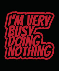 Quote motivation typography t-shirt I'm very busy doing nothing for print. typographic lettering vertical design template