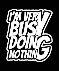 Quote motivation typography t-shirt I'm very busy doing nothing for print. typographic lettering vertical design template