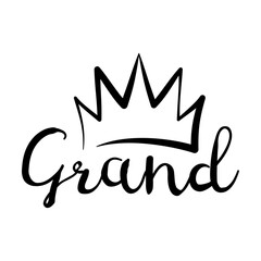 Hand drawn crown. Calligraphic lettering, text Grand. Can be used for graffiti, typographic templates, greeting cards design