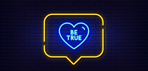 Neon light speech bubble. Be true line icon. Sweet heart sign. Valentine day love symbol. Neon light background. Be true glow line. Brick wall banner. Vector