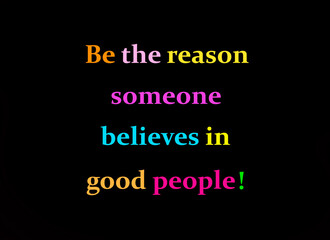 Be the reason someone believes in good people colorful  inspirational  slogan on black  background