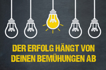 Der Erfolg hängt von deinen Bemühungen ab
