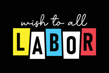 Wish to all labor colorful typography t shirt design for print