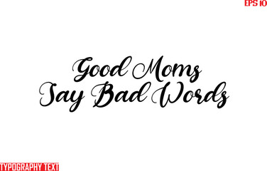 Fototapeta na wymiar Text Cursive Lettering Design Good Moms Say Bad Words