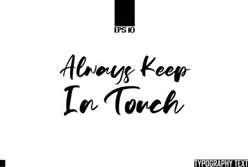 Bold  Always Keep In Touch Text Cursive Lettering Design