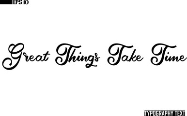 Great Things Take Time Text Cursive Lettering Design