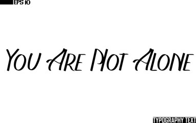 You Are Not Alone Idiomatic Saying Typography Text Sign 