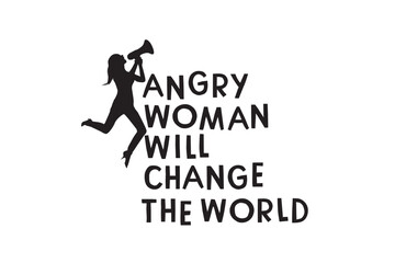 Angry Women Will Change The World, Women's Day, Angry Women Will, Motivational Phrase Vector File