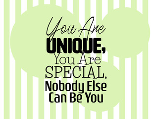 "You Are Unique, You Are Special, Nobody Else Can Be You". Inspirational and Motivational Quotes Vector. Suitable For All Needs Both Digital and Print.