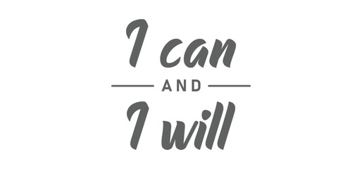 I can and I will lettering text. Motivational calligraphic phrase. Positive message slogan handwritten.
