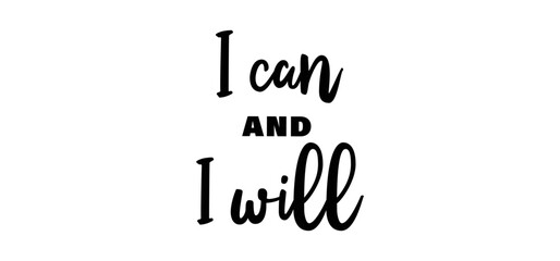 I can and I will lettering text. Motivational calligraphic phrase. Positive message slogan handwritten.