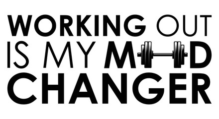 Working Out Is My Mood Changer. Motivational quote.