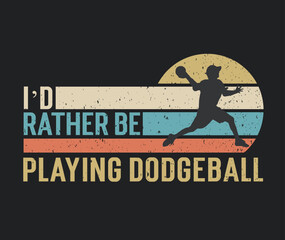 Tshirt design I'd rather be playing dodgeball with a dodgeball player illustration