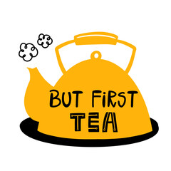 But first tea. Hand-lettering phrase in the teapot. Vector illustration. Can be used for cafe, cafeteria, market, menu, shop, bar, bistro, restaurant, poster, label, sticker, logo