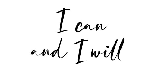 I can and I will lettering text. Motivational calligraphic phrase. Positive message slogan handwritten.