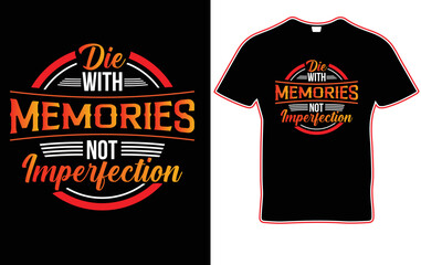 die with memories not imperfection quote. Unique and Trendy Typography T-Shirt Design.