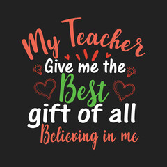My teacher give me the best gift of all believing in me, a typography teacher t-shirt design.