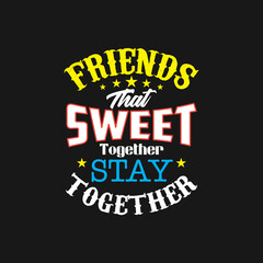 Friends that sweet together stay together t shirt design