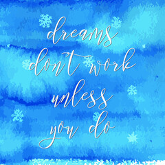 Dreams don't work unless you do. Watercolor hand paint vector illustration, lettering text, ink blue winter background. Motivational quote for flyers, banner, postcards, posters. Modern calligraphy.
