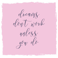 Dreams don't work unless you do. Watercolor hand paint vector illustration, lettering text, pink ink frame background. Motivational quote for flyers, banner, postcards, posters. Modern calligraphy.