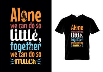 Alone we can do so little, together we can do so much quotes inspirational typography message t shirt  