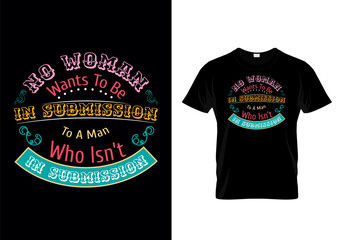 No woman wants to be in submission to a man who isn’t in submission to God quotes inspirational typography message t shirt  