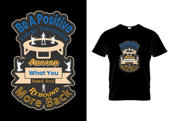 Be a positive energy trampoline – absorb what you need and rebound more back quotes inspirational typography message t shirt  