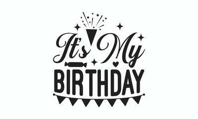 It’s my birthday - Birthday SVG Digest typographic vector design for greeting cards, Birthday cards, hats, candles, templates, confetti, black color, and invitation card. Vector Illustration. Eps10.