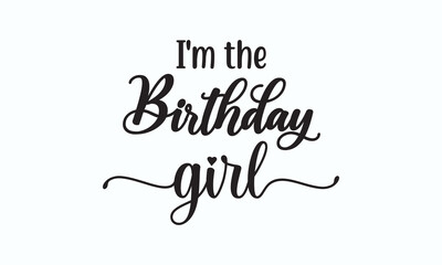 I'm the birthday girl - Birthday SVG Digest typographic vector design for greeting cards, Birthday cards, hats, candles, templates, confetti, black color, and invitation card. Vector Illustration. Eps