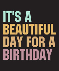 It's A Beautiful Day For A Birthdayis a vector design for printing on various surfaces like t shirt, mug etc. 
