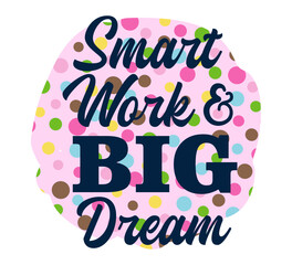 Smart Work and Big Dream Inspirational Quotes Vector Design For T shirt Designs, Mug Designs Keychain Designs And More 