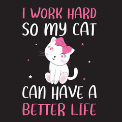 I work hard so my cat can have a better life funny cat