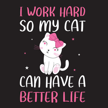 I work hard so my cat can have a better life funny cat