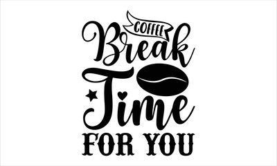Coffee break time for you- Coffee T-shirt Design, SVG Designs Bundle, cut files, handwritten phrase calligraphic design, funny eps files, svg cricut