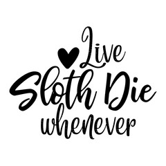 Live sloth die whenever svg