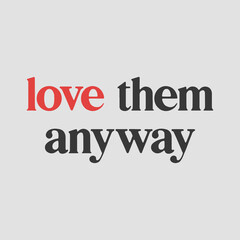 Love them anyway