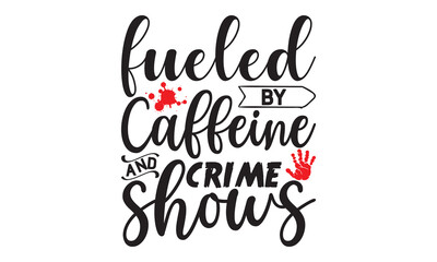 fueled by caffeine and crime shows- Crime t-shirt design, Printable Vector Illustration,  typography, graphics, typography art lettering composition design, True Crime Queen Printable Vector Illustrat