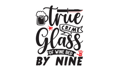 Fototapeta premium True crime glass of wine bed by nine- Crime t-shirt design, Printable Vector Illustration, typography, graphics, typography art lettering composition design, True Crime Queen Printable Vector Illustr