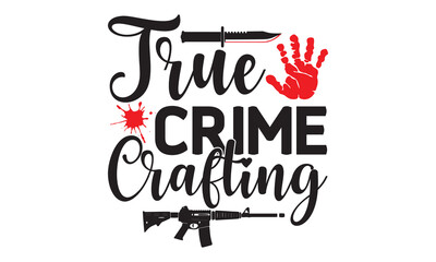 True crime crafting- Crime t-shirt design, True Crime Queen Printable Vector Illustration, svg, Printable Vector Illustration,  typography, graphics, typography art lettering composition design