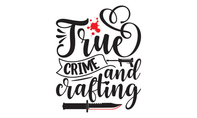True crime and crafting- Crime t-shirt design, True Crime Queen Printable Vector Illustration, svg, Printable Vector Illustration,  typography, graphics, typography art lettering composition design
