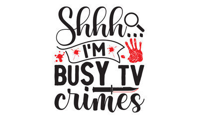 Shhh I'm busy tv crimes- Crime t-shirt design, True Crime Queen Printable Vector Illustration, svg, Printable Vector Illustration,  typography, graphics, typography art lettering composition design