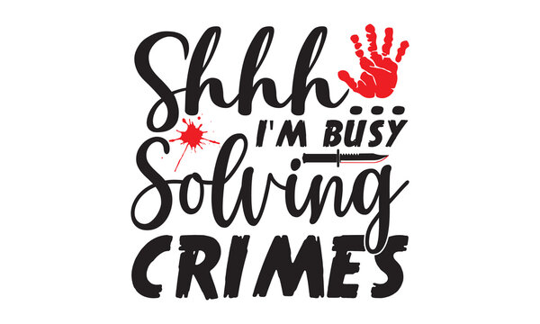 Shhh I'm busy solving crimes- Crime t-shirt design, True Crime Queen Printable Vector Illustration, svg, Printable Vector Illustration,  typography, graphics, typography art lettering composition desi