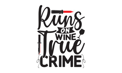 Runs on wine true crime- Crime t-shirt design, True Crime Queen Printable Vector Illustration, svg, Printable Vector Illustration,  typography, graphics, typography art lettering composition design