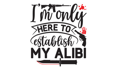 I’m only here to establish my alibi- Crime t-shirt design, True Crime Queen Printable Vector Illustration, svg, Printable Vector Illustration,  typography, graphics, typography art lettering compositi