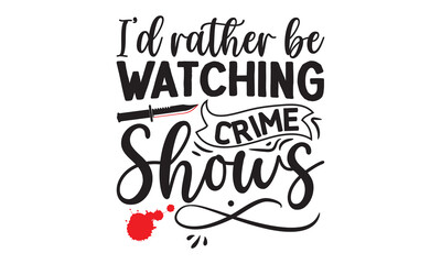 I’d rather be watching crime shows- Crime t-shirt design, Printable Vector Illustration,  typography, graphics, typography art lettering composition design, True Crime Queen Printable Vector Illustrat