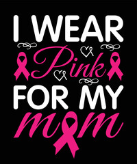 I Wear Pink For My Mom, design for print like t-shirt, mug, frame and other, breast cancer day, Breast Cancer t shirt design, merchandise lettering design
