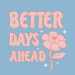 Retro 70s Better days ahead slogan with cute flower. Groovy phrase for t shirts, stickers, cards, posters. Vector illustration. - obrazy, fototapety, plakaty