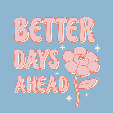 Retro 70s Better days ahead slogan with cute flower. Groovy phrase for t shirts, stickers, cards, posters. Vector illustration.